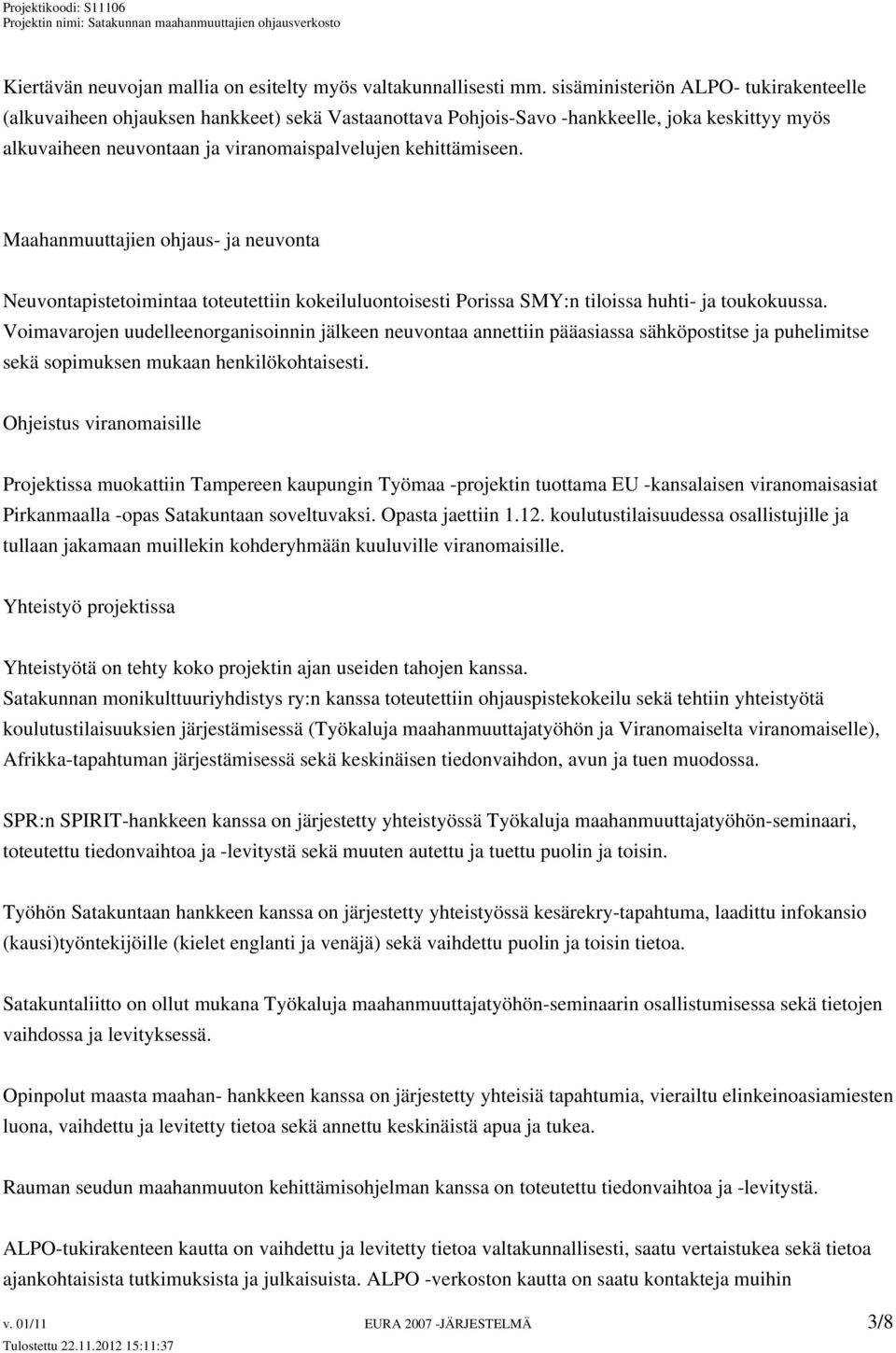 Maahanmuuttajien ohjaus- ja neuvonta Neuvontapistetoimintaa toteutettiin kokeiluluontoisesti Porissa SMY:n tiloissa huhti- ja toukokuussa.