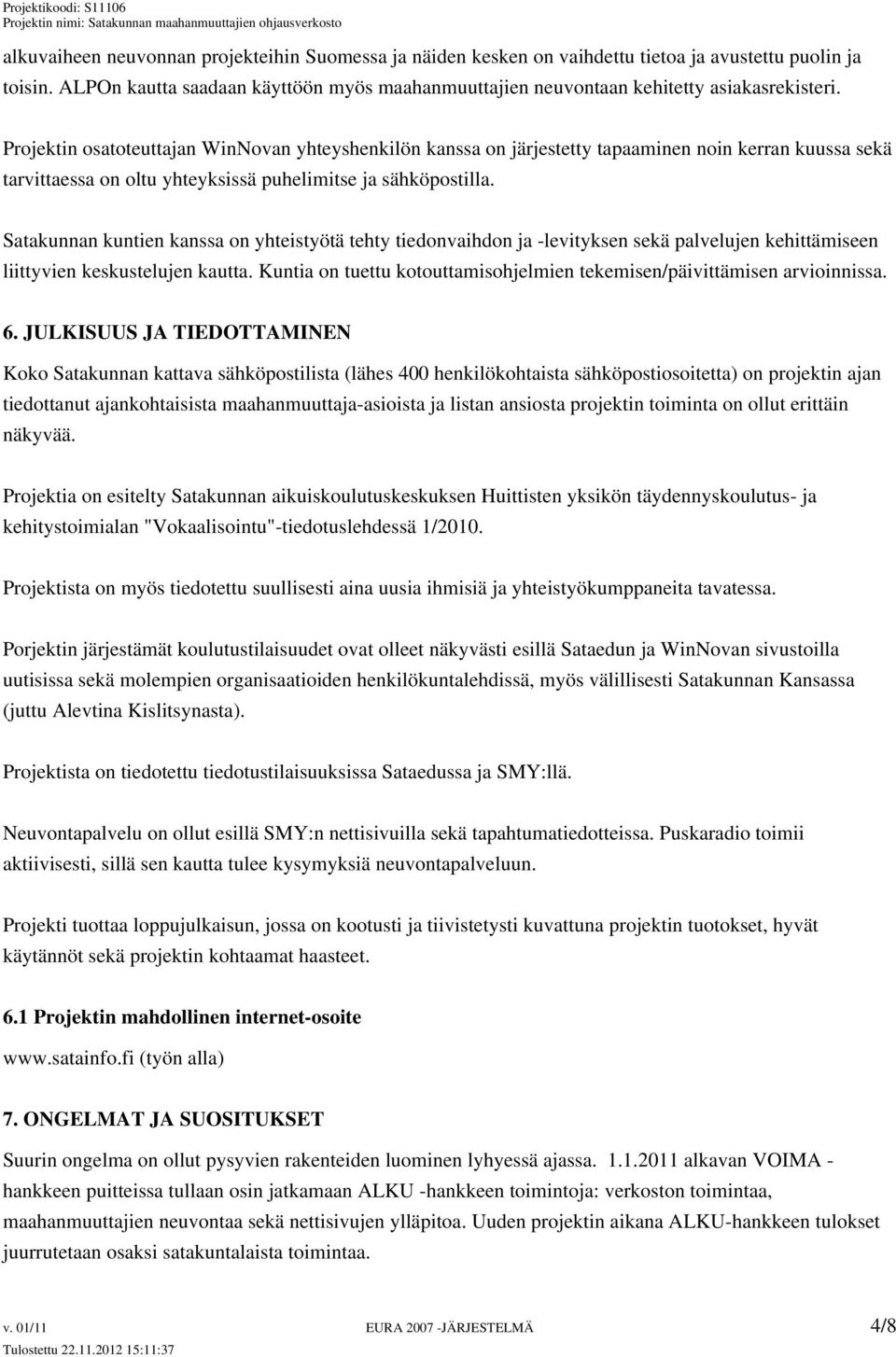 Projektin osatoteuttajan WinNovan yhteyshenkilön kanssa on järjestetty tapaaminen noin kerran kuussa sekä tarvittaessa on oltu yhteyksissä puhelimitse ja sähköpostilla.