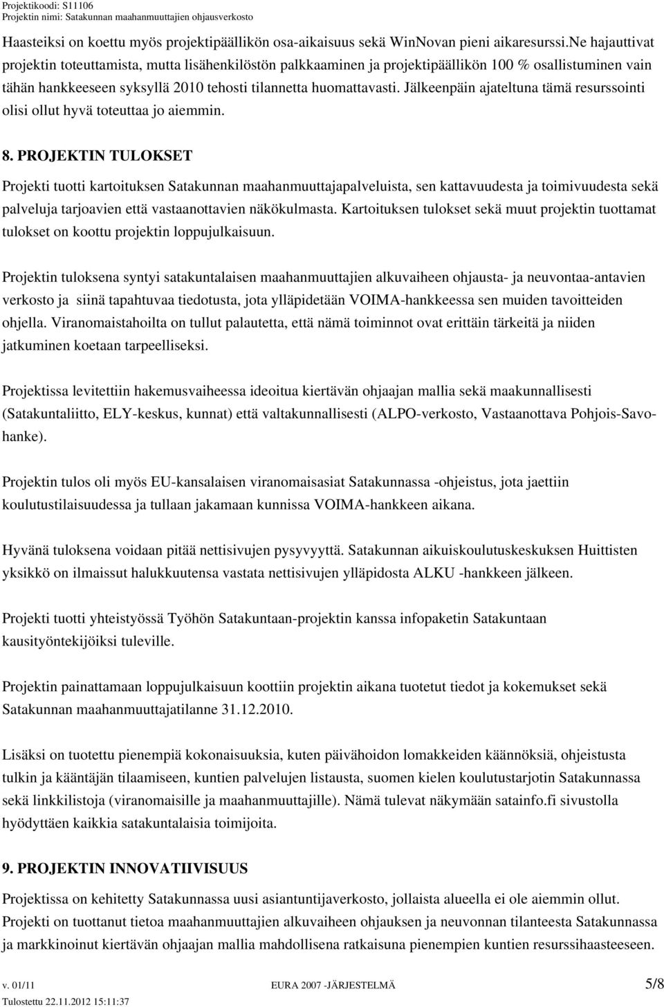 Jälkeenpäin ajateltuna tämä resurssointi olisi ollut hyvä toteuttaa jo aiemmin. 8.