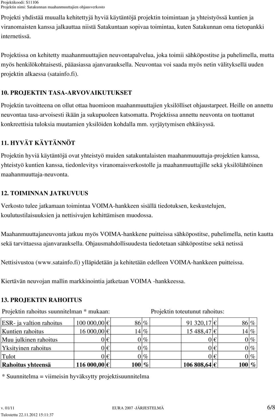 Neuvontaa voi saada myös netin välityksellä uuden projektin alkaessa (satainfo.fi). 10.