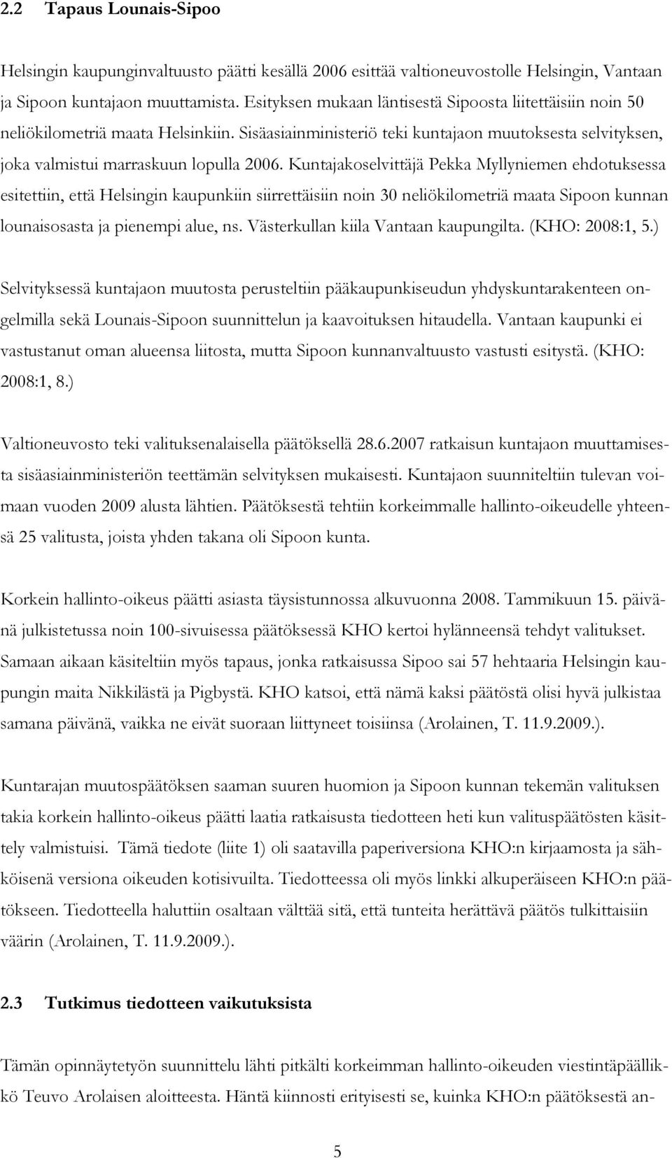 Kuntajakoselvittäjä Pekka Myllyniemen ehdotuksessa esitettiin, että Helsingin kaupunkiin siirrettäisiin noin 30 neliökilometriä maata Sipoon kunnan lounaisosasta ja pienempi alue, ns.