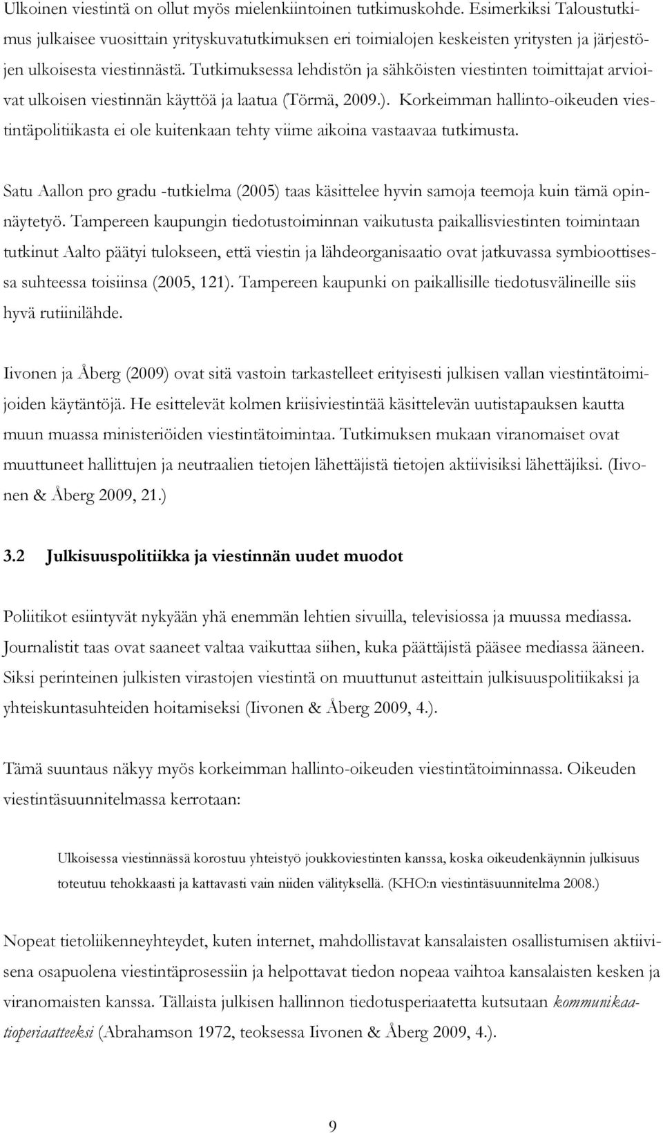 Tutkimuksessa lehdistön ja sähköisten viestinten toimittajat arvioivat ulkoisen viestinnän käyttöä ja laatua (Törmä, 2009.).