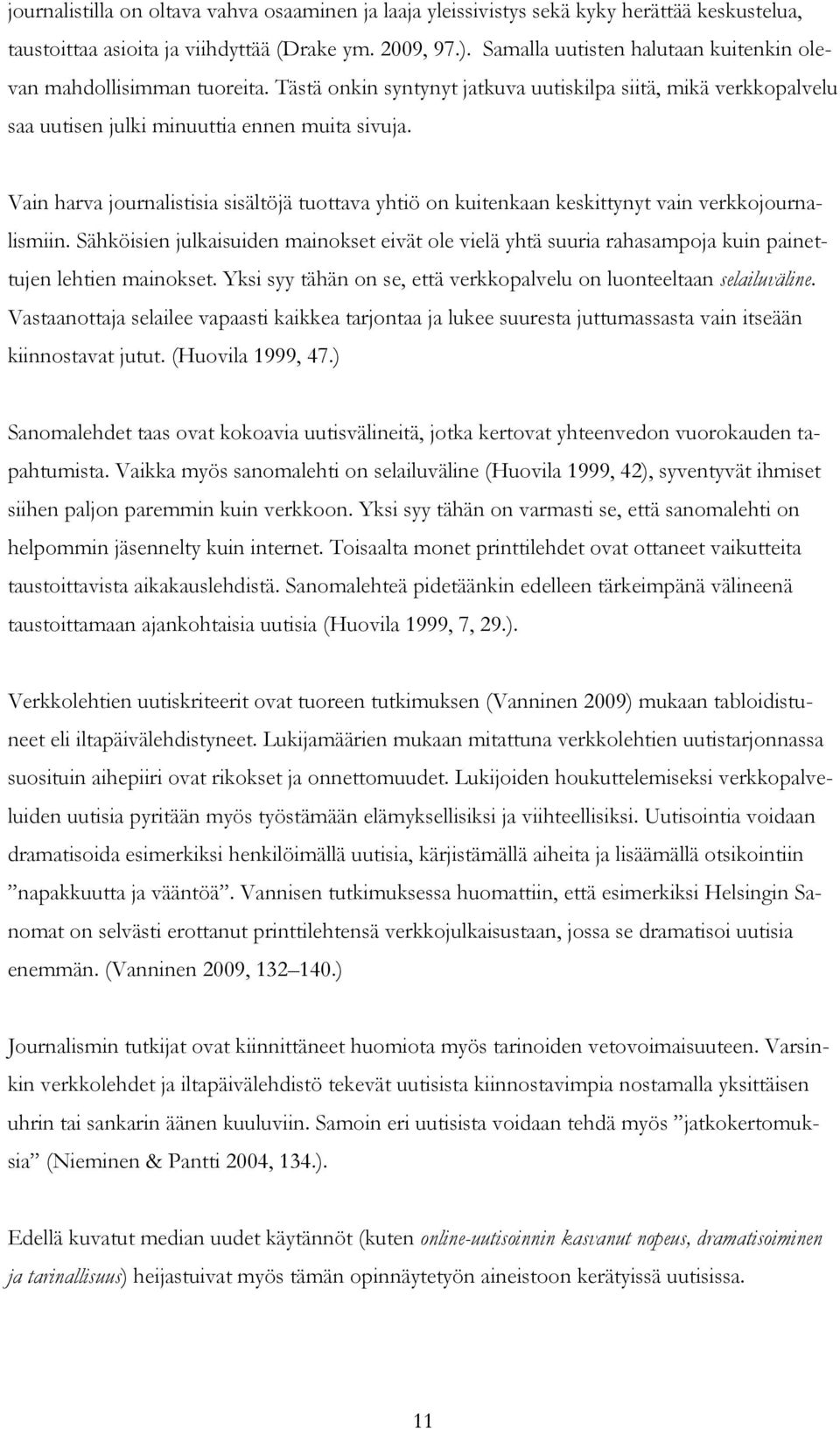 Vain harva journalistisia sisältöjä tuottava yhtiö on kuitenkaan keskittynyt vain verkkojournalismiin.