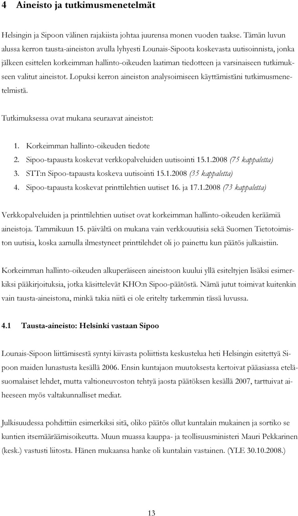 tutkimukseen valitut aineistot. Lopuksi kerron aineiston analysoimiseen käyttämistäni tutkimusmenetelmistä. Tutkimuksessa ovat mukana seuraavat aineistot: 1. Korkeimman hallinto-oikeuden tiedote 2.