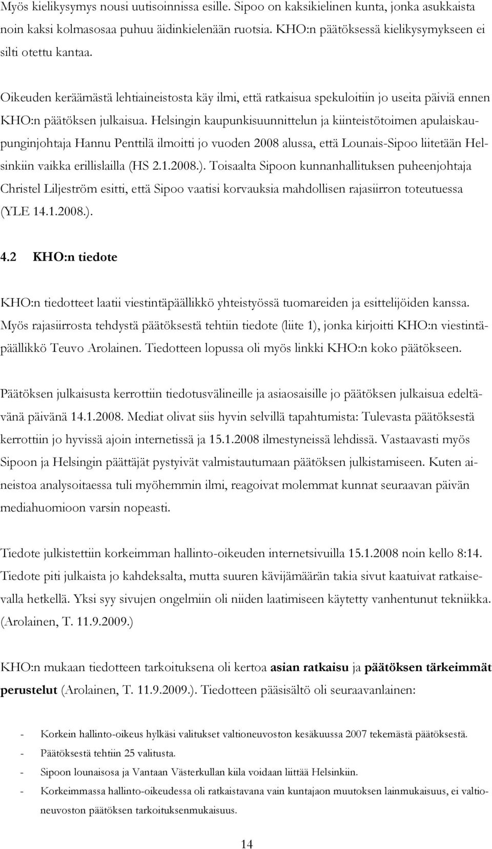 Helsingin kaupunkisuunnittelun ja kiinteistötoimen apulaiskaupunginjohtaja Hannu Penttilä ilmoitti jo vuoden 2008 alussa, että Lounais-Sipoo liitetään Helsinkiin vaikka erillislailla (HS 2.1.2008.).