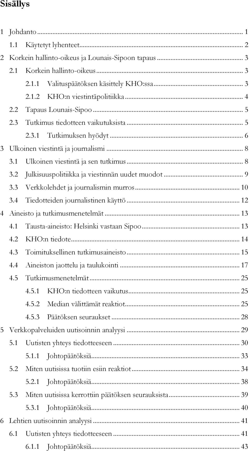 .. 9 3.3 Verkkolehdet ja journalismin murros... 10 3.4 Tiedotteiden journalistinen käyttö... 12 4 Aineisto ja tutkimusmenetelmät... 13 4.1 Tausta-aineisto: Helsinki vastaan Sipoo... 13 4.2 KHO:n tiedote.