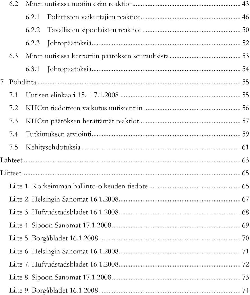 3 KHO:n päätöksen herättämät reaktiot... 57 7.4 Tutkimuksen arviointi... 59 7.5 Kehitysehdotuksia... 61 Lähteet... 63 Liitteet... 65 Liite 1. Korkeimman hallinto-oikeuden tiedote... 65 Liite 2.