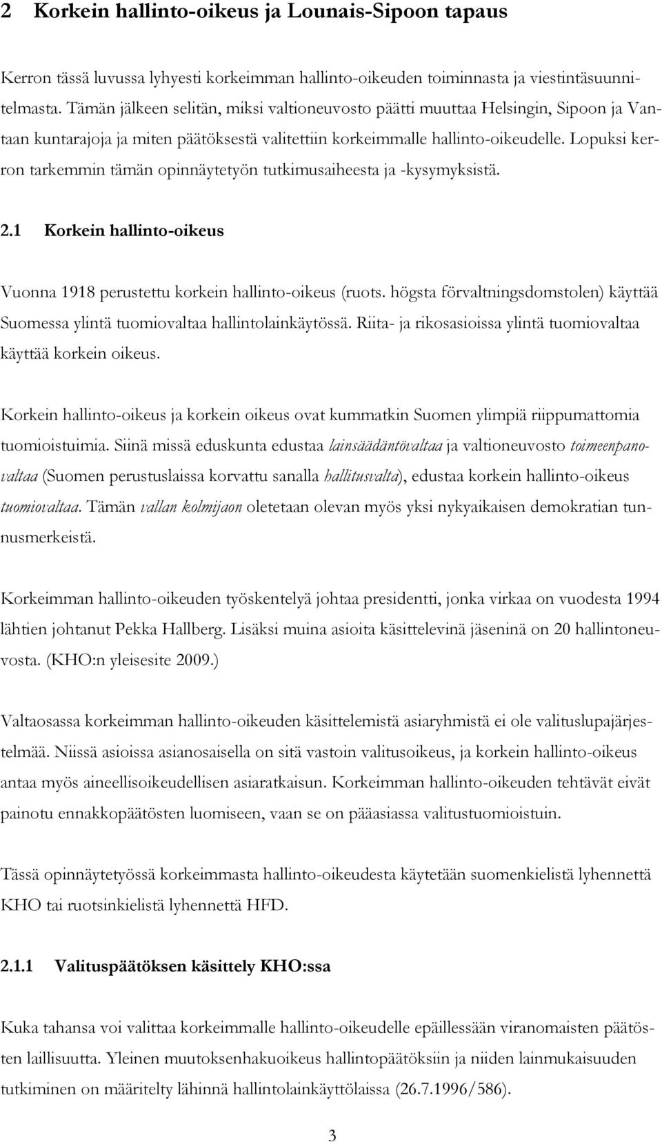 Lopuksi kerron tarkemmin tämän opinnäytetyön tutkimusaiheesta ja -kysymyksistä. 2.1 Korkein hallinto-oikeus Vuonna 1918 perustettu korkein hallinto-oikeus (ruots.