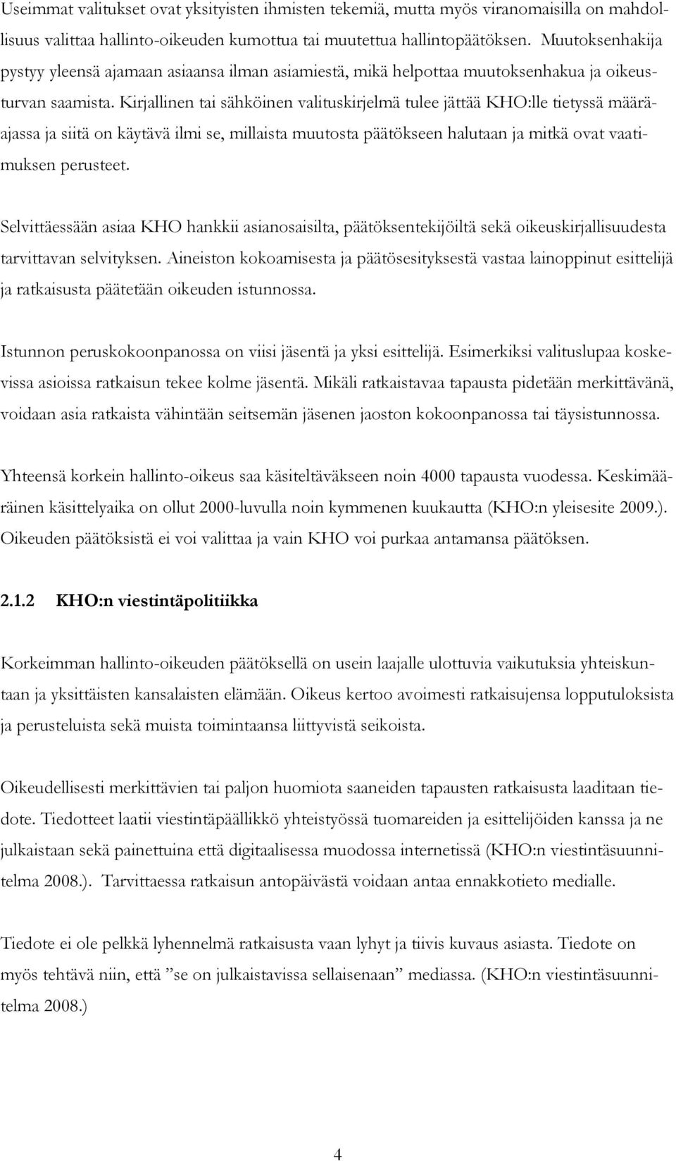 Kirjallinen tai sähköinen valituskirjelmä tulee jättää KHO:lle tietyssä määräajassa ja siitä on käytävä ilmi se, millaista muutosta päätökseen halutaan ja mitkä ovat vaatimuksen perusteet.