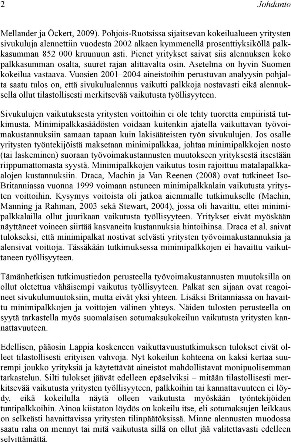 Pienet yritykset saivat siis alennuksen koko palkkasumman osalta, suuret rajan alittavalta osin. Asetelma on hyvin Suomen kokeilua vastaava.