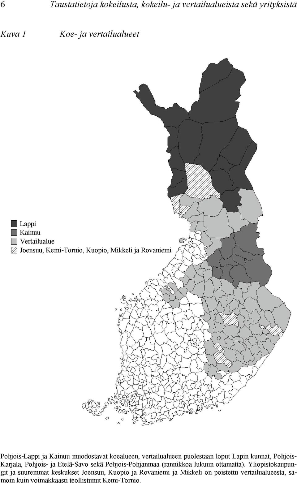 Lapin kunnat, Pohjois- Karjala, Pohjois- ja Etelä-Savo sekä Pohjois-Pohjanmaa (rannikkoa lukuun ottamatta).