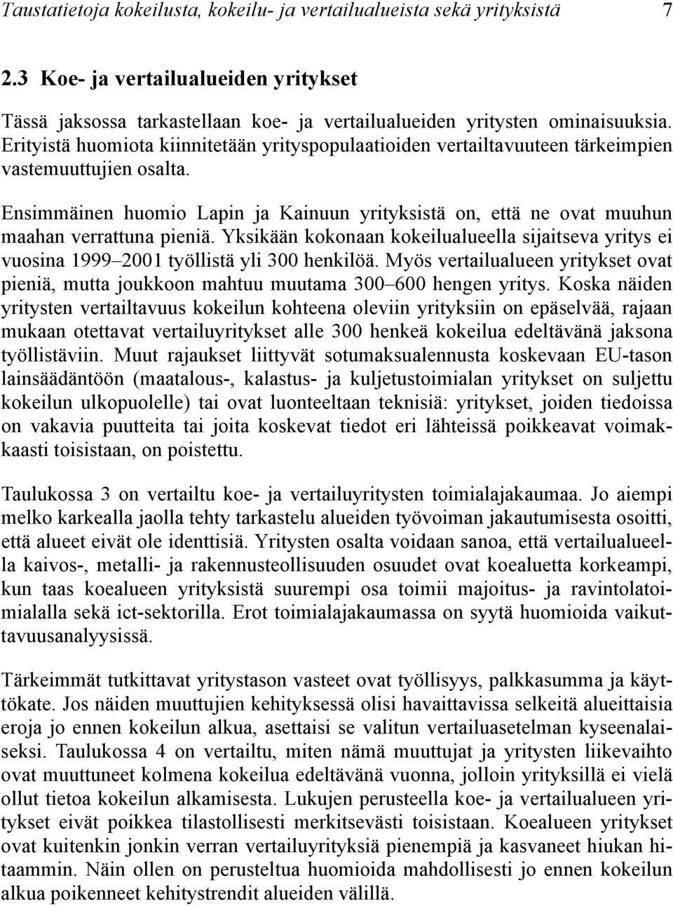 Ensimmäinen huomio Lapin ja Kainuun yrityksistä on, että ne ovat muuhun maahan verrattuna pieniä. Yksikään kokonaan kokeilualueella sijaitseva yritys ei vuosina 1999 2001 työllistä yli 300 henkilöä.