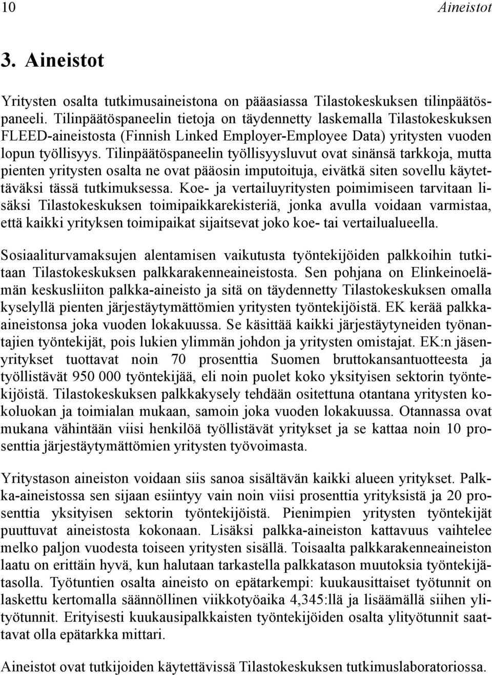 Tilinpäätöspaneelin työllisyysluvut ovat sinänsä tarkkoja, mutta pienten yritysten osalta ne ovat pääosin imputoituja, eivätkä siten sovellu käytettäväksi tässä tutkimuksessa.