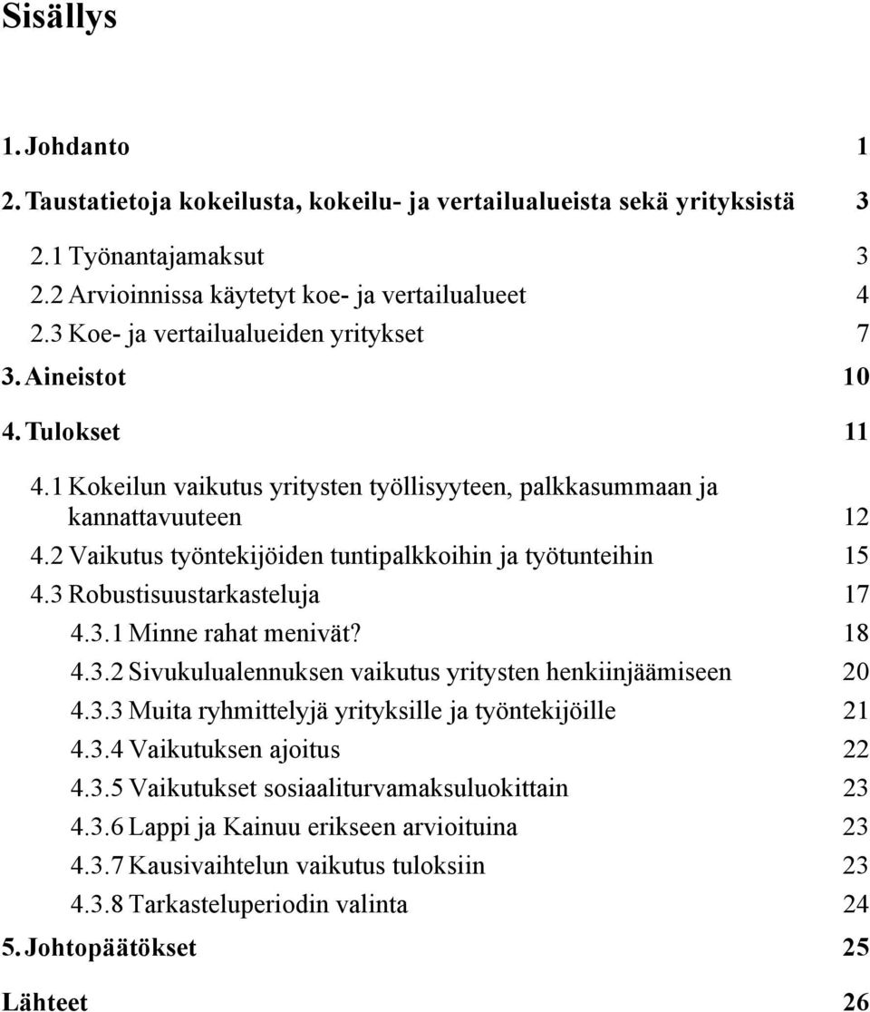 2 Vaikutus työntekijöiden tuntipalkkoihin ja työtunteihin 15 4.3 Robustisuustarkasteluja 17 4.3.1 Minne rahat menivät? 18 4.3.2 Sivukulualennuksen vaikutus yritysten henkiinjäämiseen 20 4.3.3 Muita ryhmittelyjä yrityksille ja työntekijöille 21 4.