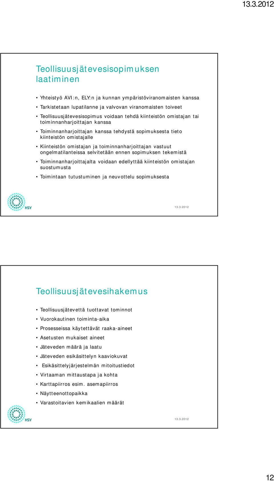 ongelmatilanteissa selvitetään ennen sopimuksen tekemistä Toiminnanharjoittajalta voidaan edellyttää kiinteistön omistajan suostumusta Toimintaan tutustuminen ja neuvottelu sopimuksesta