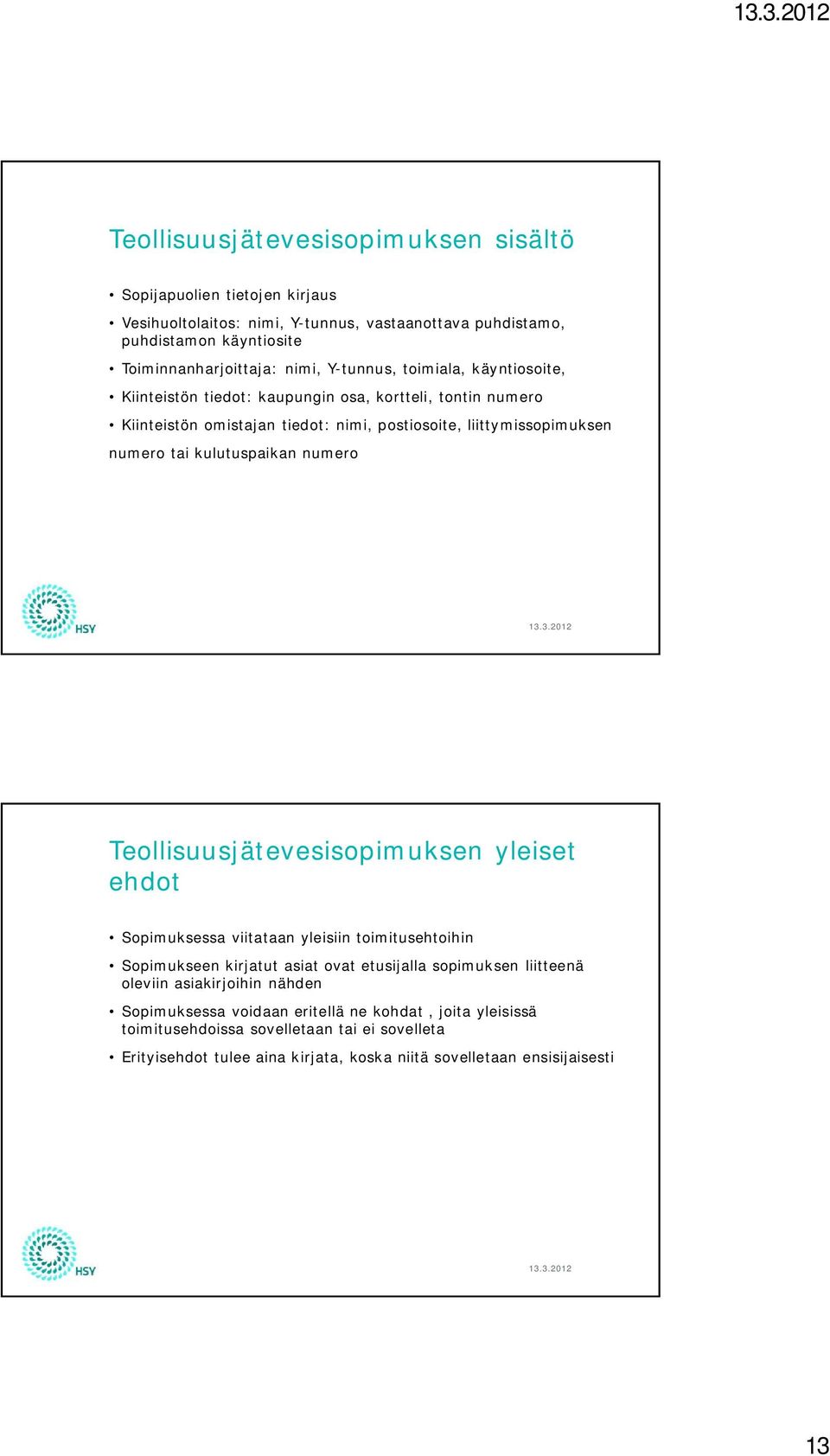 kulutuspaikan numero Teollisuusjätevesisopimuksen yleiset ehdot Sopimuksessa viitataan yleisiin toimitusehtoihin Sopimukseen kirjatut asiat ovat etusijalla sopimuksen liitteenä