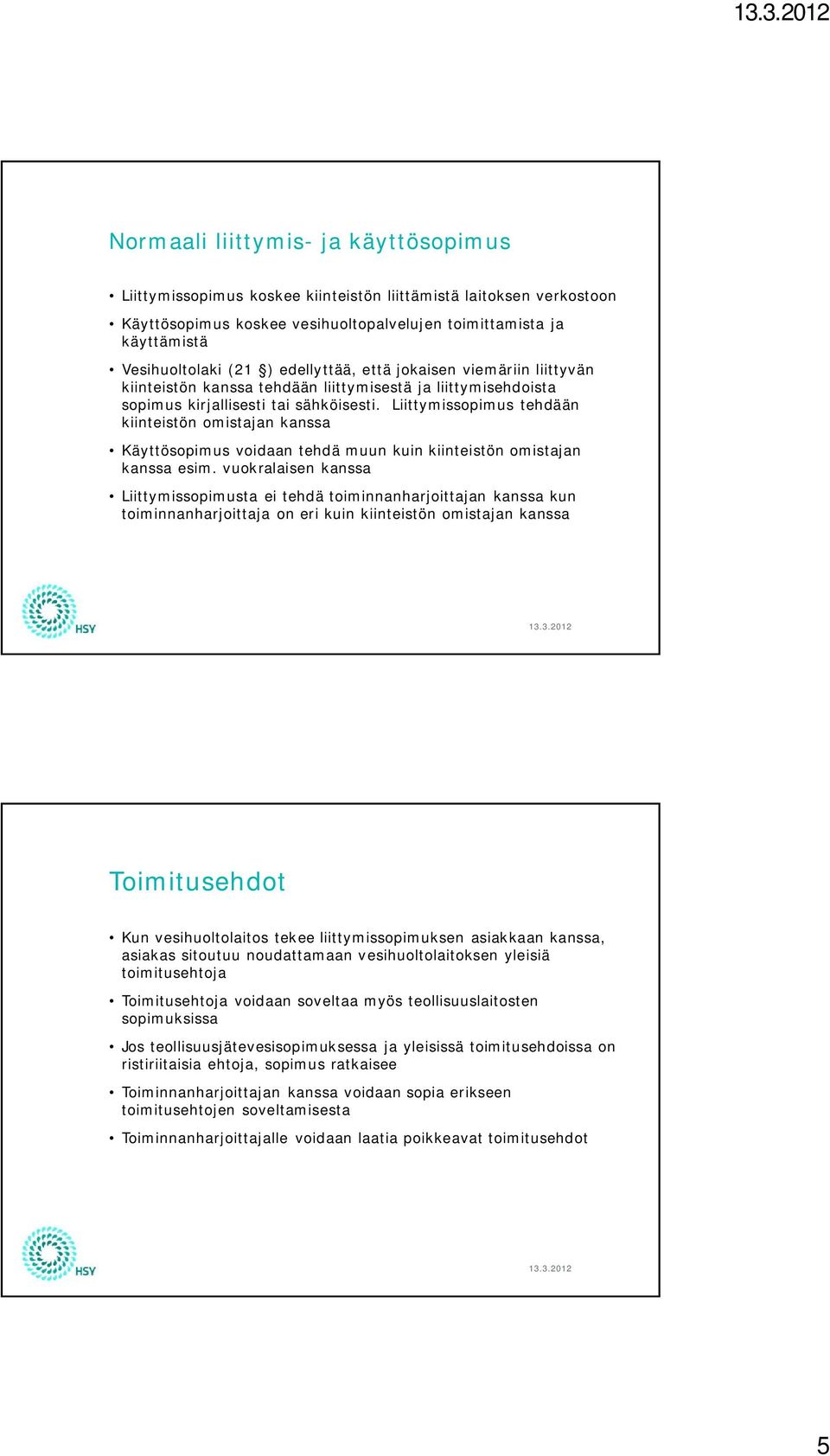 Liittymissopimus tehdään kiinteistön omistajan kanssa Käyttösopimus voidaan tehdä muun kuin kiinteistön omistajan kanssa esim.