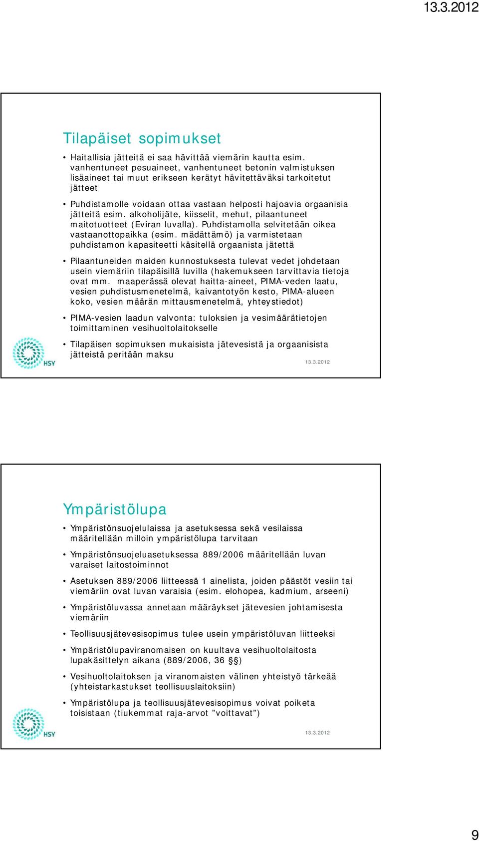 jätteitä esim. alkoholijäte, kiisselit, mehut, pilaantuneet maitotuotteet (Eviran luvalla). Puhdistamolla selvitetään oikea vastaanottopaikka (esim.