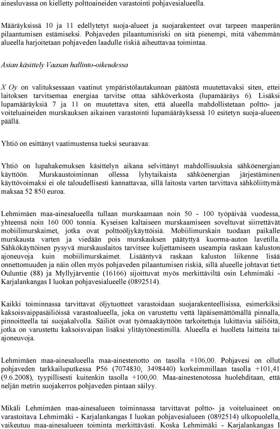 Asian käsittely Vaasan hallinto-oikeudessa X Oy on valituksessaan vaatinut ympäristölautakunnan päätöstä muutettavaksi siten, ettei laitoksen tarvitsemaa energiaa tarvitse ottaa sähköverkosta