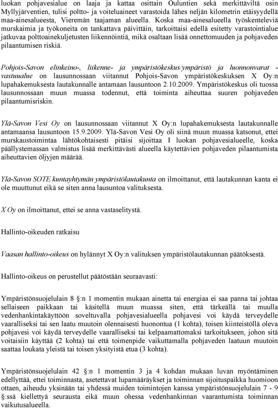 Koska maa-ainesalueella työskenteleviä murskaimia ja työkoneita on tankattava päivittäin, tarkoittaisi edellä esitetty varastointialue jatkuvaa polttoainekuljetusten liikennöintiä, mikä osaltaan