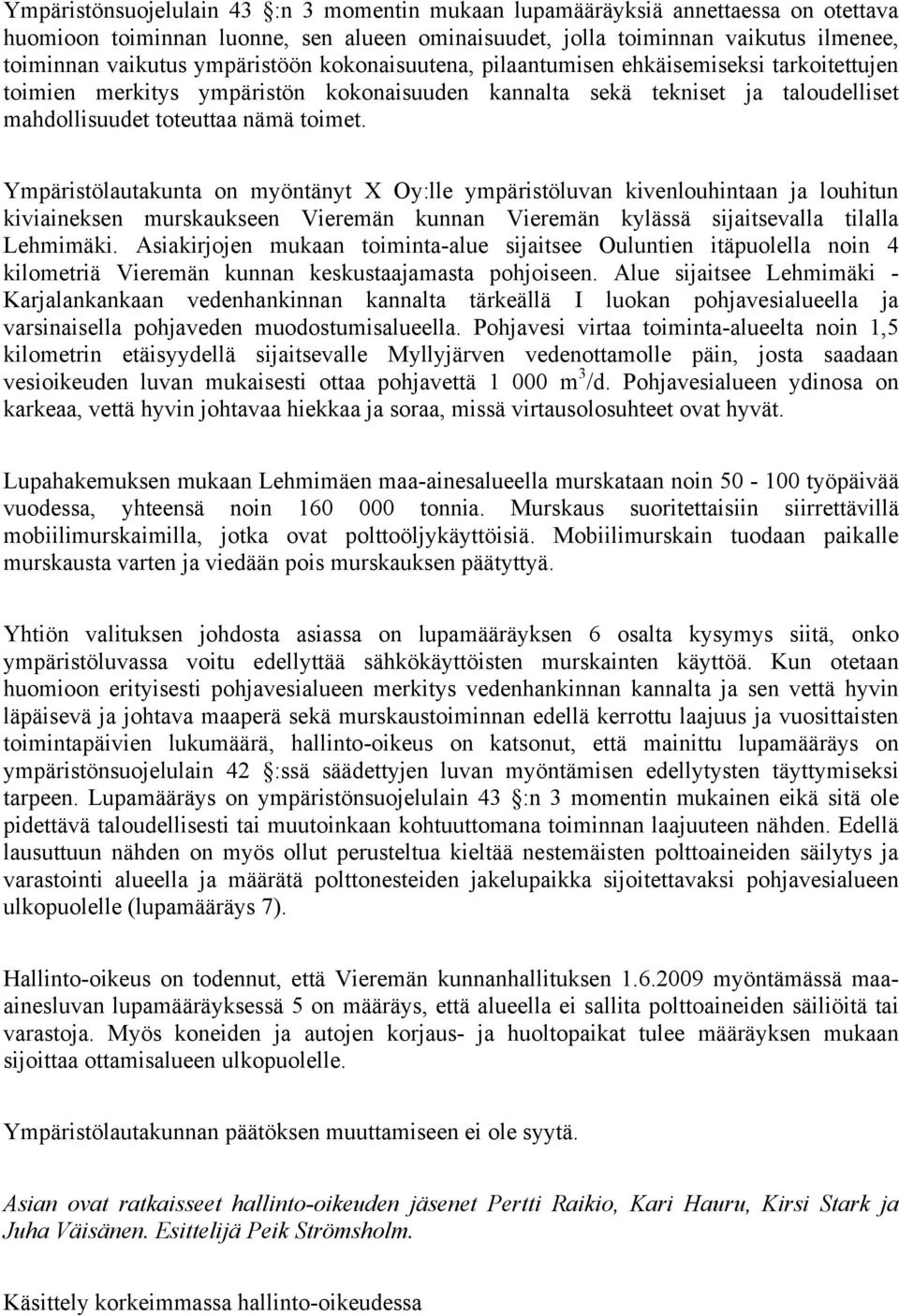 Ympäristölautakunta on myöntänyt X Oy:lle ympäristöluvan kivenlouhintaan ja louhitun kiviaineksen murskaukseen Vieremän kunnan Vieremän kylässä sijaitsevalla tilalla Lehmimäki.