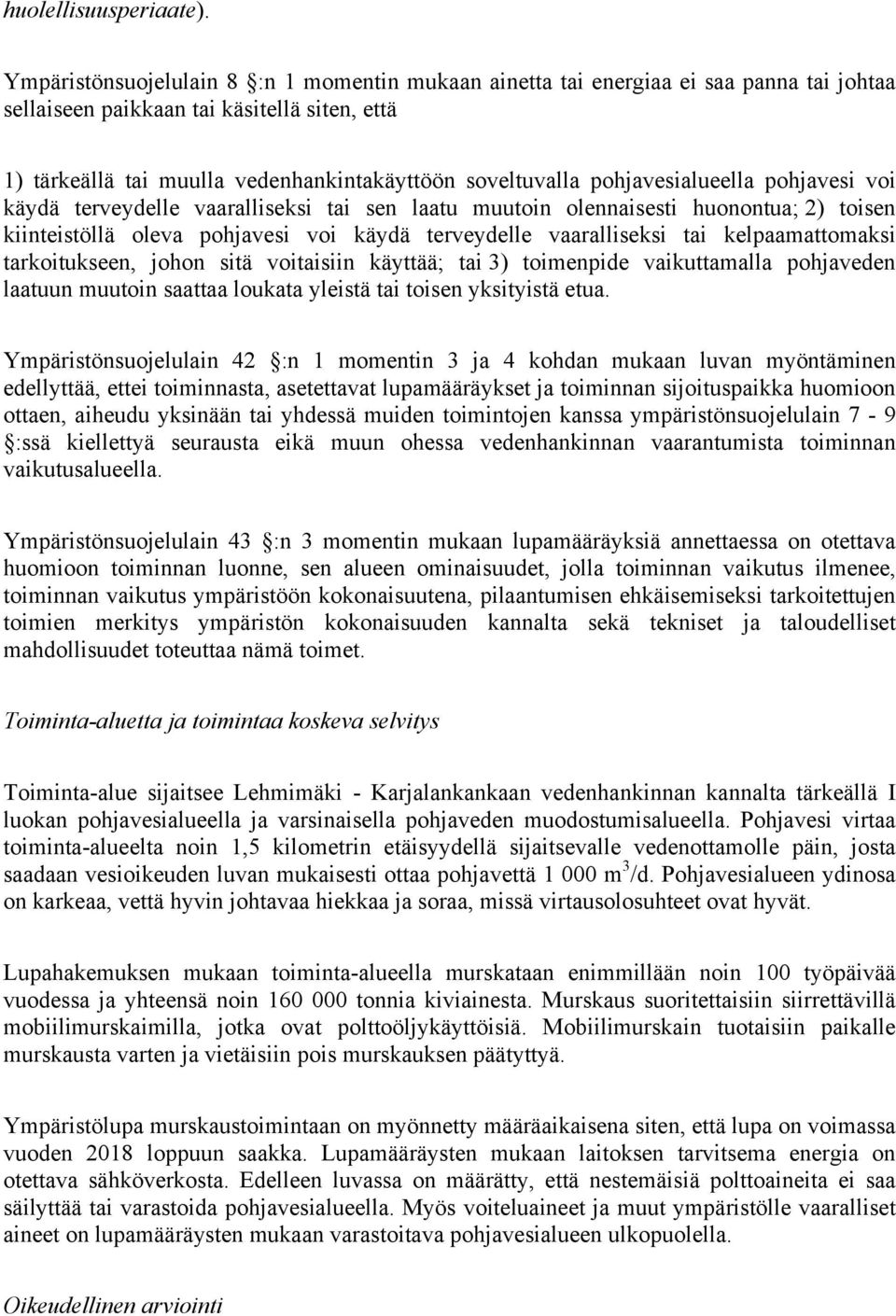 pohjavesialueella pohjavesi voi käydä terveydelle vaaralliseksi tai sen laatu muutoin olennaisesti huonontua; 2) toisen kiinteistöllä oleva pohjavesi voi käydä terveydelle vaaralliseksi tai