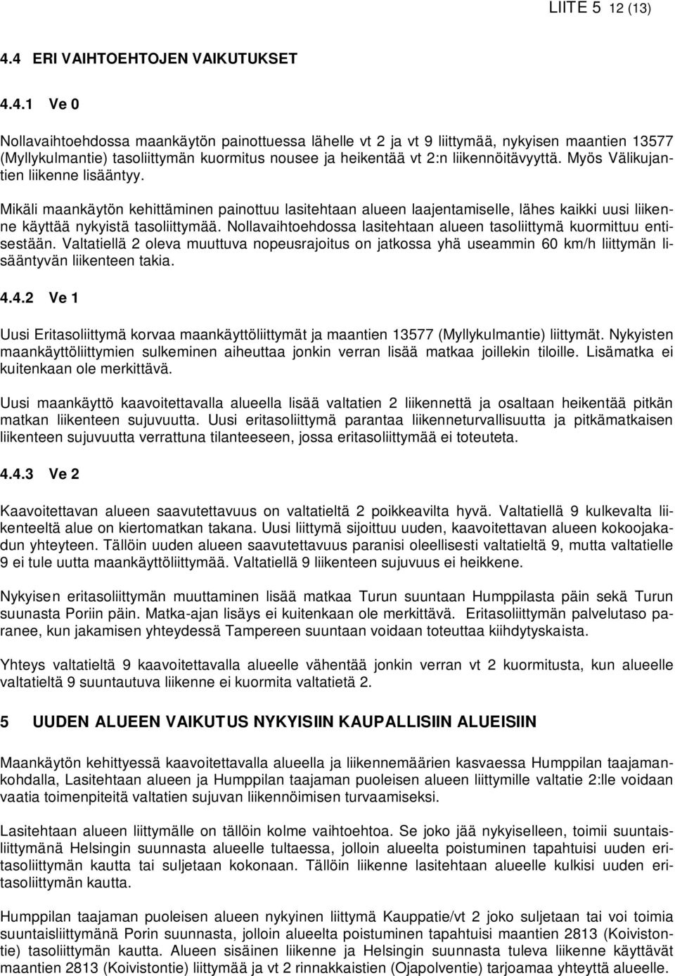 Myös Välikujantien liikenne lisääntyy. Mikäli maankäytön kehittäminen painottuu lasitehtaan alueen laajentamiselle, lähes kaikki uusi liikenne käyttää nykyistä tasoliittymää.