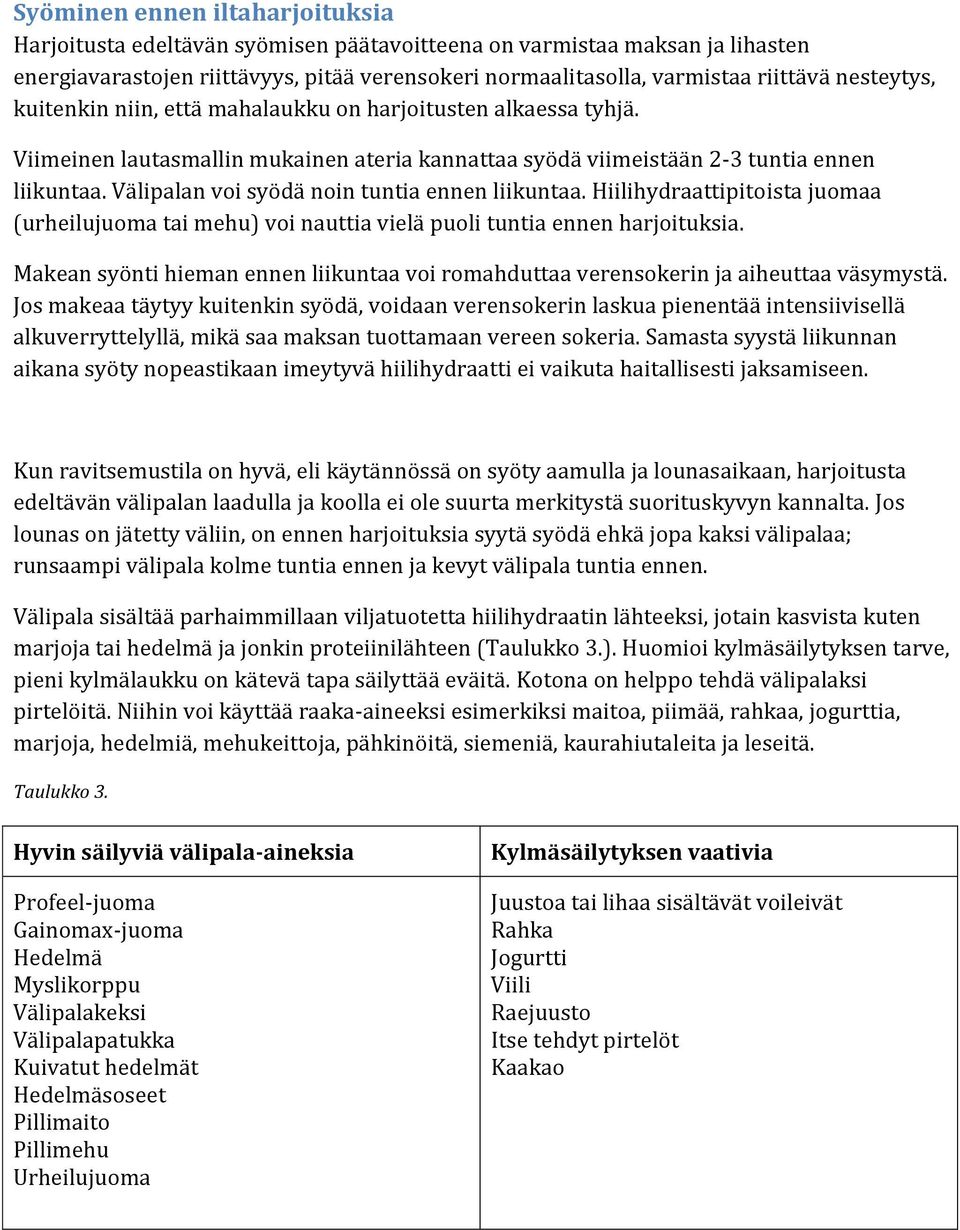 Välipalan voi syödä noin tuntia ennen liikuntaa. Hiilihydraattipitoista juomaa (urheilujuoma tai mehu) voi nauttia vielä puoli tuntia ennen harjoituksia.