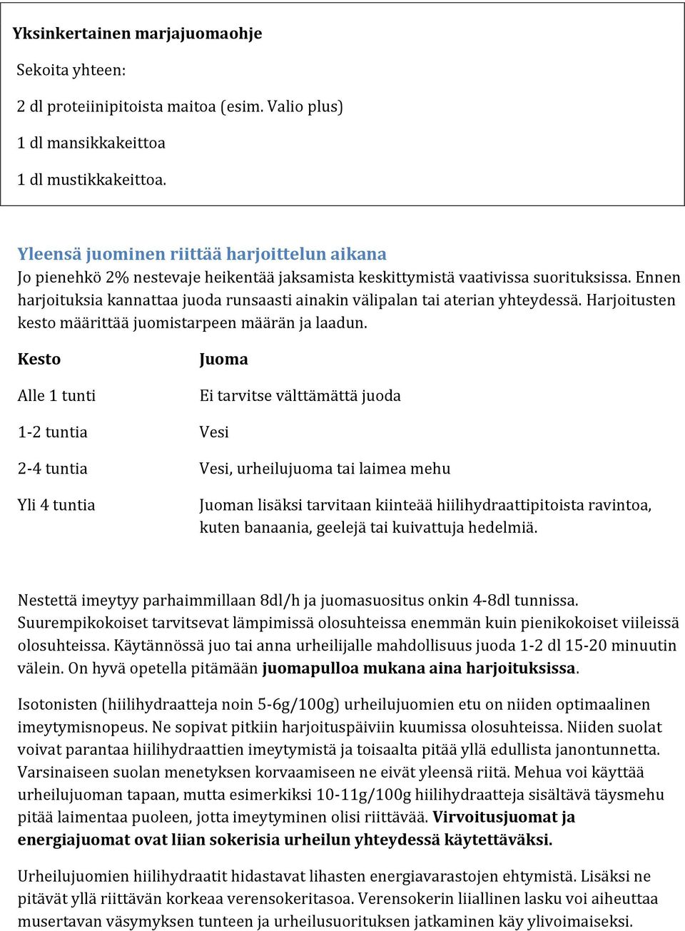 Ennen harjoituksia kannattaa juoda runsaasti ainakin välipalan tai aterian yhteydessä. Harjoitusten kesto määrittää juomistarpeen määrän ja laadun.