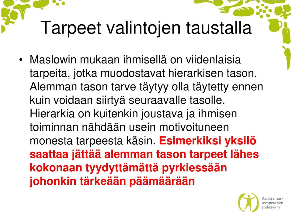 Hierarkia on kuitenkin joustava ja ihmisen toiminnan nähdään usein motivoituneen monesta tarpeesta käsin.