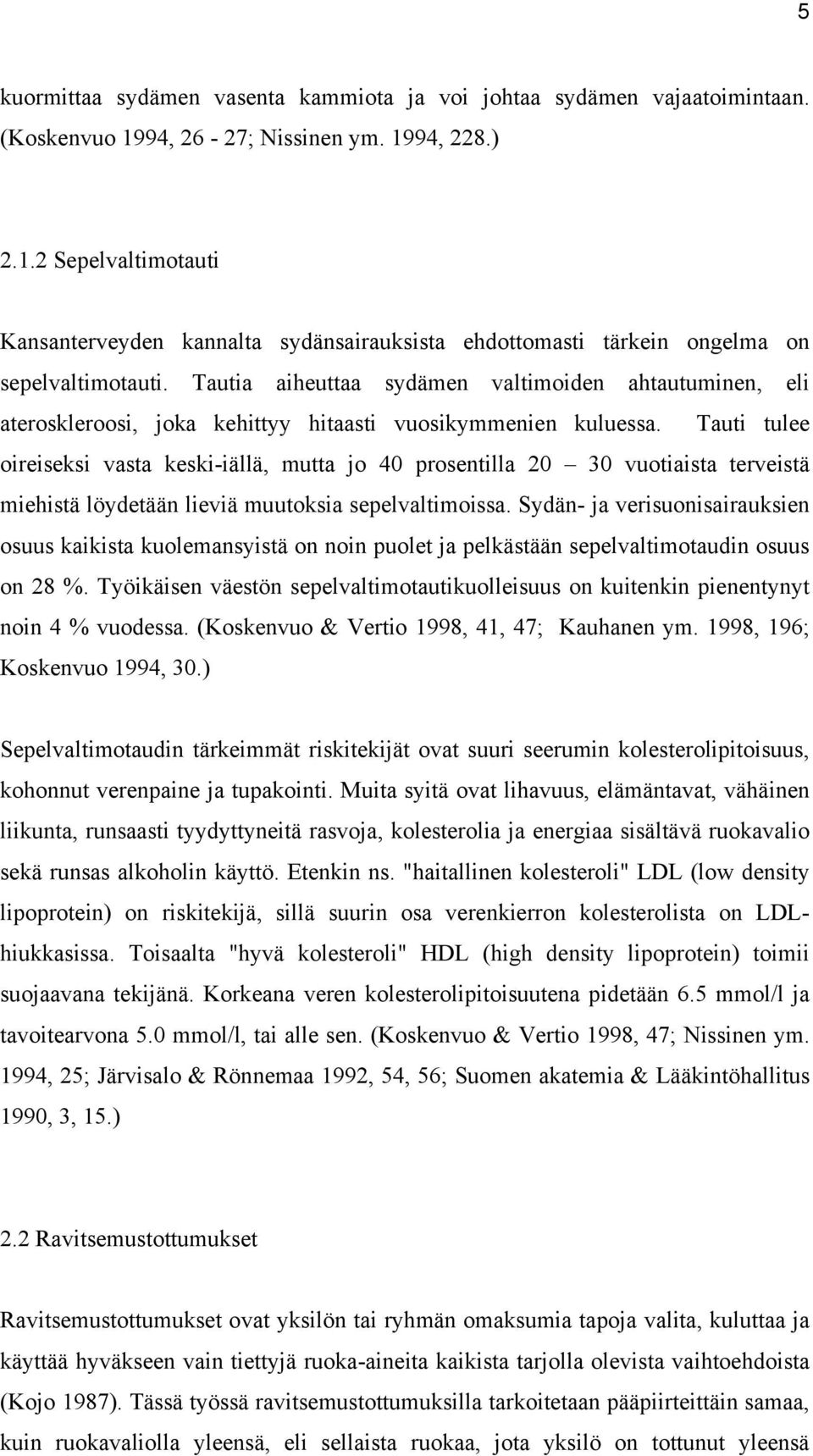 Tautia aiheuttaa sydämen valtimoiden ahtautuminen, eli ateroskleroosi, joka kehittyy hitaasti vuosikymmenien kuluessa.