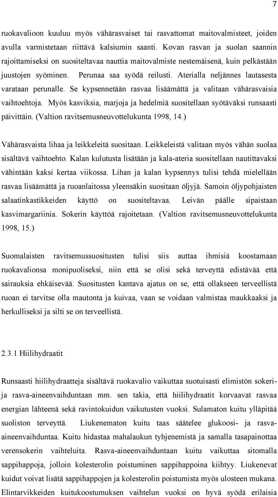 Aterialla neljännes lautasesta varataan perunalle. Se kypsennetään rasvaa lisäämättä ja valitaan vähärasvaisia vaihtoehtoja.