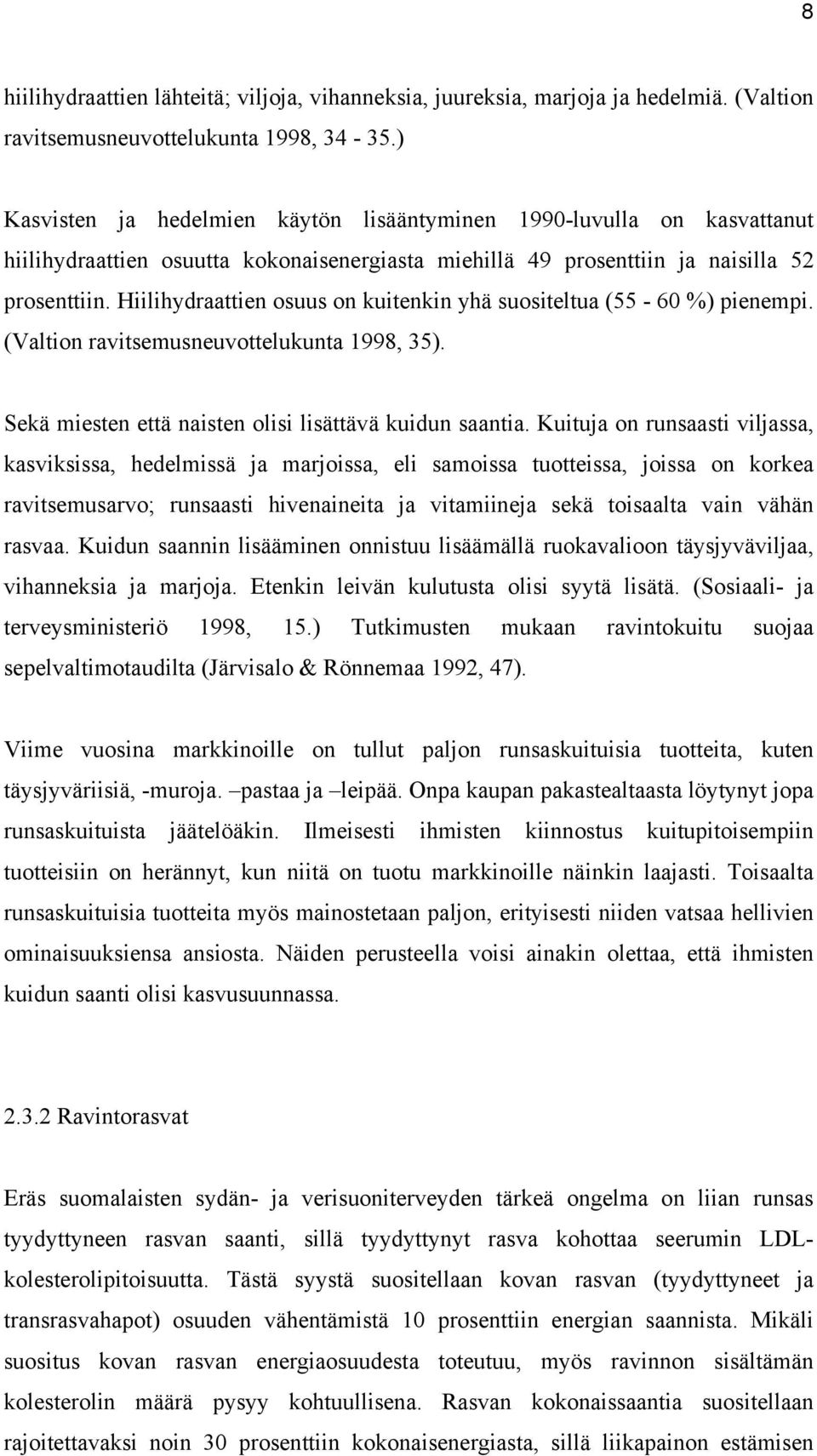 Hiilihydraattien osuus on kuitenkin yhä suositeltua (55-60 %) pienempi. (Valtion ravitsemusneuvottelukunta 1998, 35). Sekä miesten että naisten olisi lisättävä kuidun saantia.