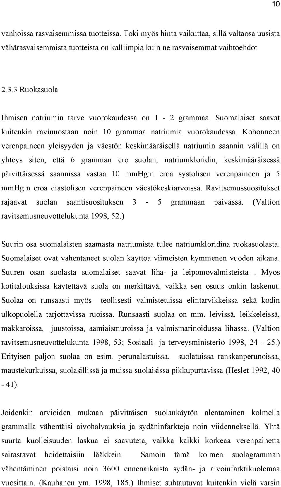 Kohonneen verenpaineen yleisyyden ja väestön keskimääräisellä natriumin saannin välillä on yhteys siten, että 6 gramman ero suolan, natriumkloridin, keskimääräisessä päivittäisessä saannissa vastaa