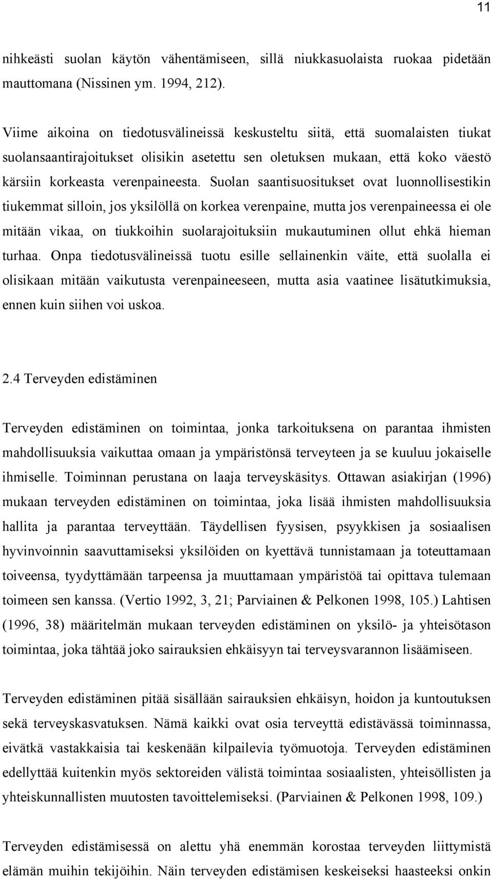 Suolan saantisuositukset ovat luonnollisestikin tiukemmat silloin, jos yksilöllä on korkea verenpaine, mutta jos verenpaineessa ei ole mitään vikaa, on tiukkoihin suolarajoituksiin mukautuminen ollut