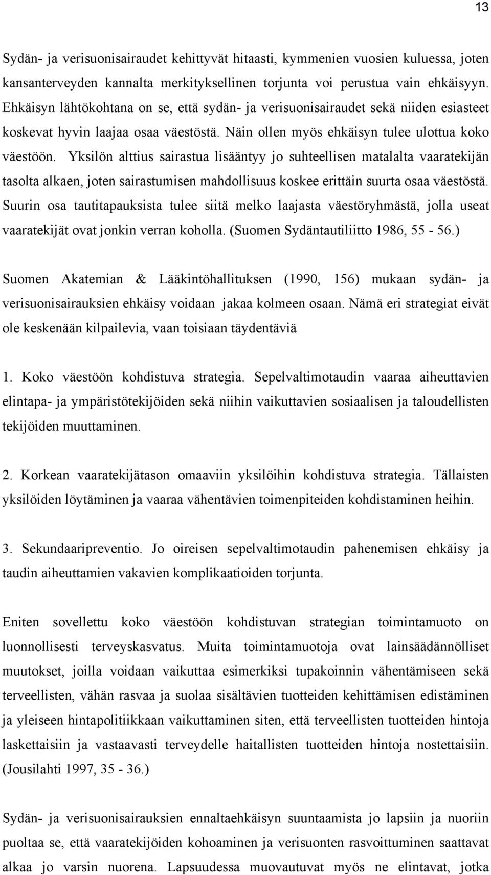 Yksilön alttius sairastua lisääntyy jo suhteellisen matalalta vaaratekijän tasolta alkaen, joten sairastumisen mahdollisuus koskee erittäin suurta osaa väestöstä.