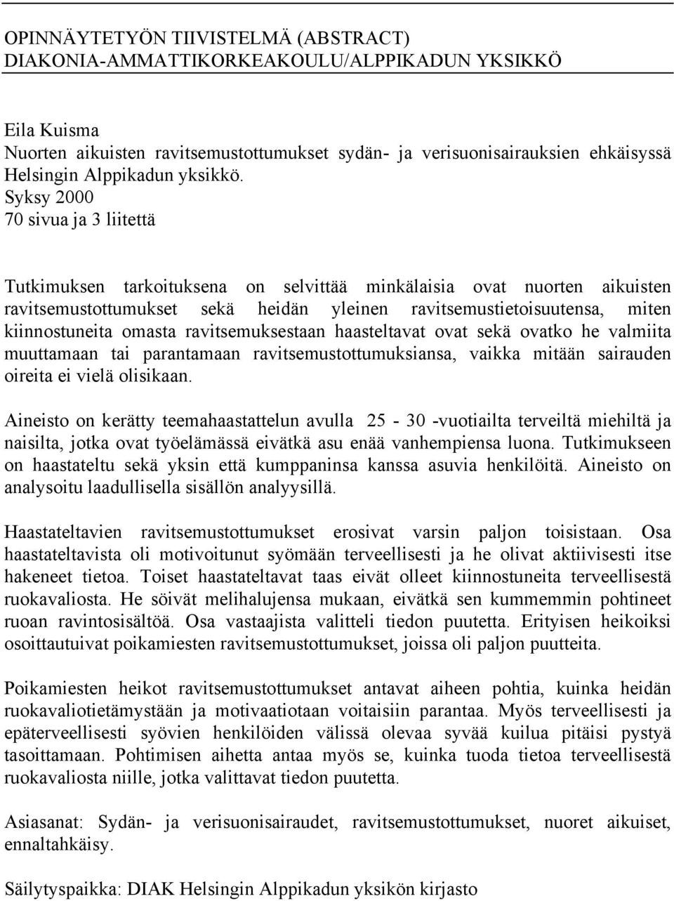 Syksy 2000 70 sivua ja 3 liitettä Tutkimuksen tarkoituksena on selvittää minkälaisia ovat nuorten aikuisten ravitsemustottumukset sekä heidän yleinen ravitsemustietoisuutensa, miten kiinnostuneita