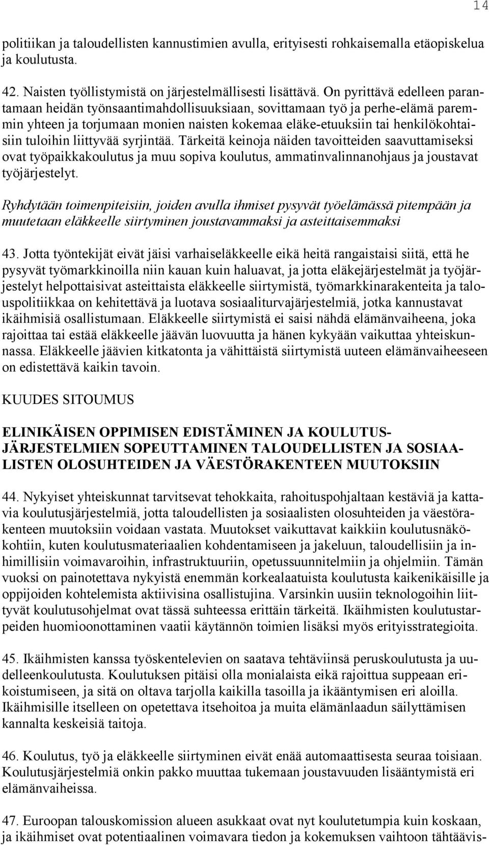 liittyvää syrjintää. Tärkeitä keinoja näiden tavoitteiden saavuttamiseksi ovat työpaikkakoulutus ja muu sopiva koulutus, ammatinvalinnanohjaus ja joustavat työjärjestelyt.