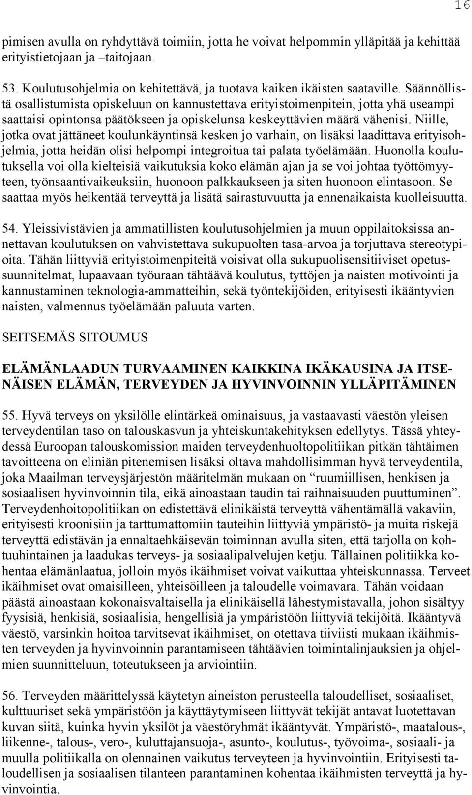 Niille, jotka ovat jättäneet koulunkäyntinsä kesken jo varhain, on lisäksi laadittava erityisohjelmia, jotta heidän olisi helpompi integroitua tai palata työelämään.