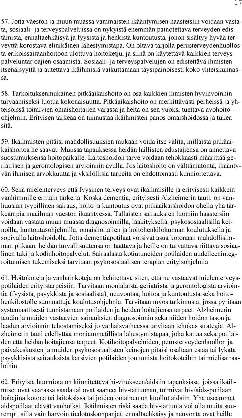 On oltava tarjolla perusterveydenhuollosta erikoissairaanhoitoon ulottuva hoitoketju, ja siinä on käytettävä kaikkien terveyspalveluntarjoajien osaamista.