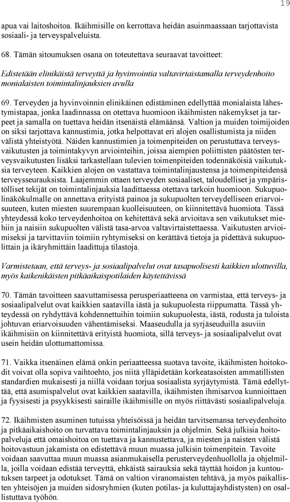 Terveyden ja hyvinvoinnin elinikäinen edistäminen edellyttää monialaista lähestymistapaa, jonka laadinnassa on otettava huomioon ikäihmisten näkemykset ja tarpeet ja samalla on tuettava heidän