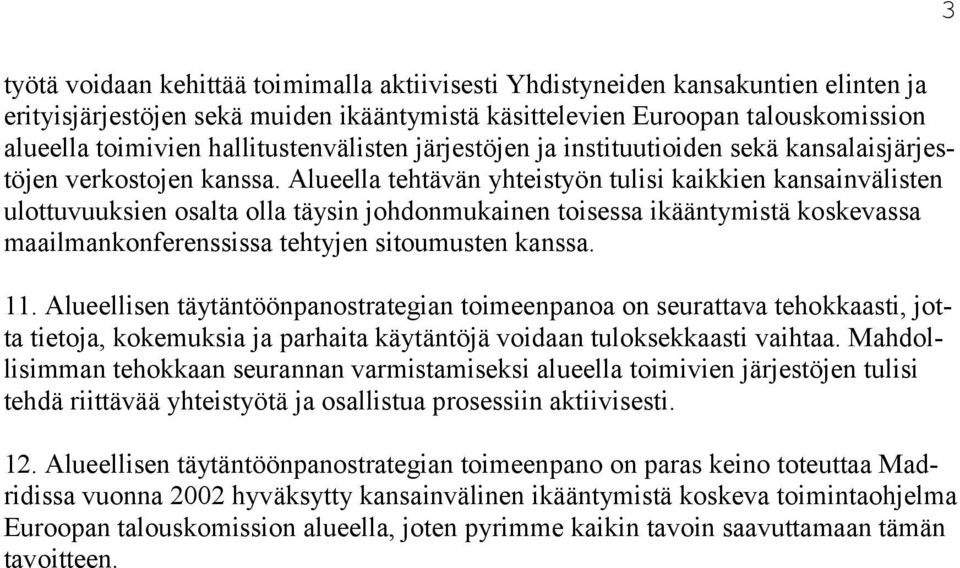 Alueella tehtävän yhteistyön tulisi kaikkien kansainvälisten ulottuvuuksien osalta olla täysin johdonmukainen toisessa ikääntymistä koskevassa maailmankonferenssissa tehtyjen sitoumusten kanssa. 11.