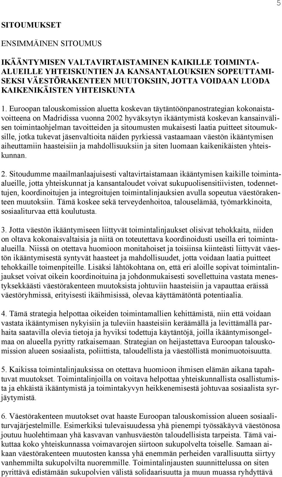 Euroopan talouskomission aluetta koskevan täytäntöönpanostrategian kokonaistavoitteena on Madridissa vuonna 2002 hyväksytyn ikääntymistä koskevan kansainvälisen toimintaohjelman tavoitteiden ja