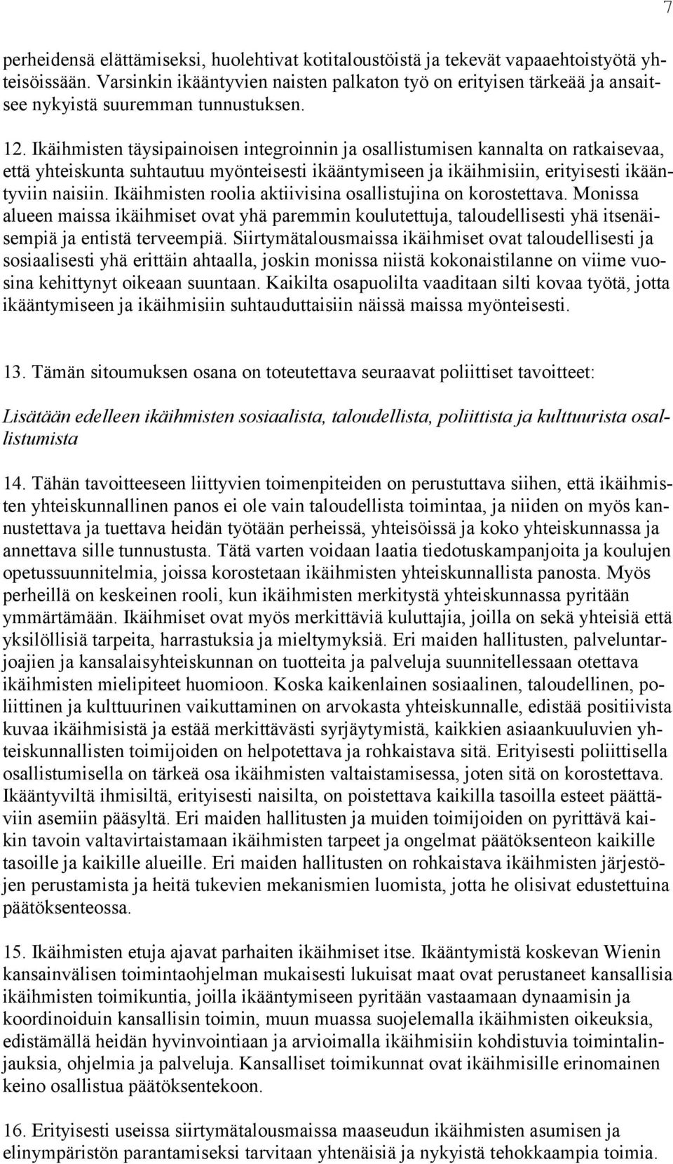 Ikäihmisten täysipainoisen integroinnin ja osallistumisen kannalta on ratkaisevaa, että yhteiskunta suhtautuu myönteisesti ikääntymiseen ja ikäihmisiin, erityisesti ikääntyviin naisiin.