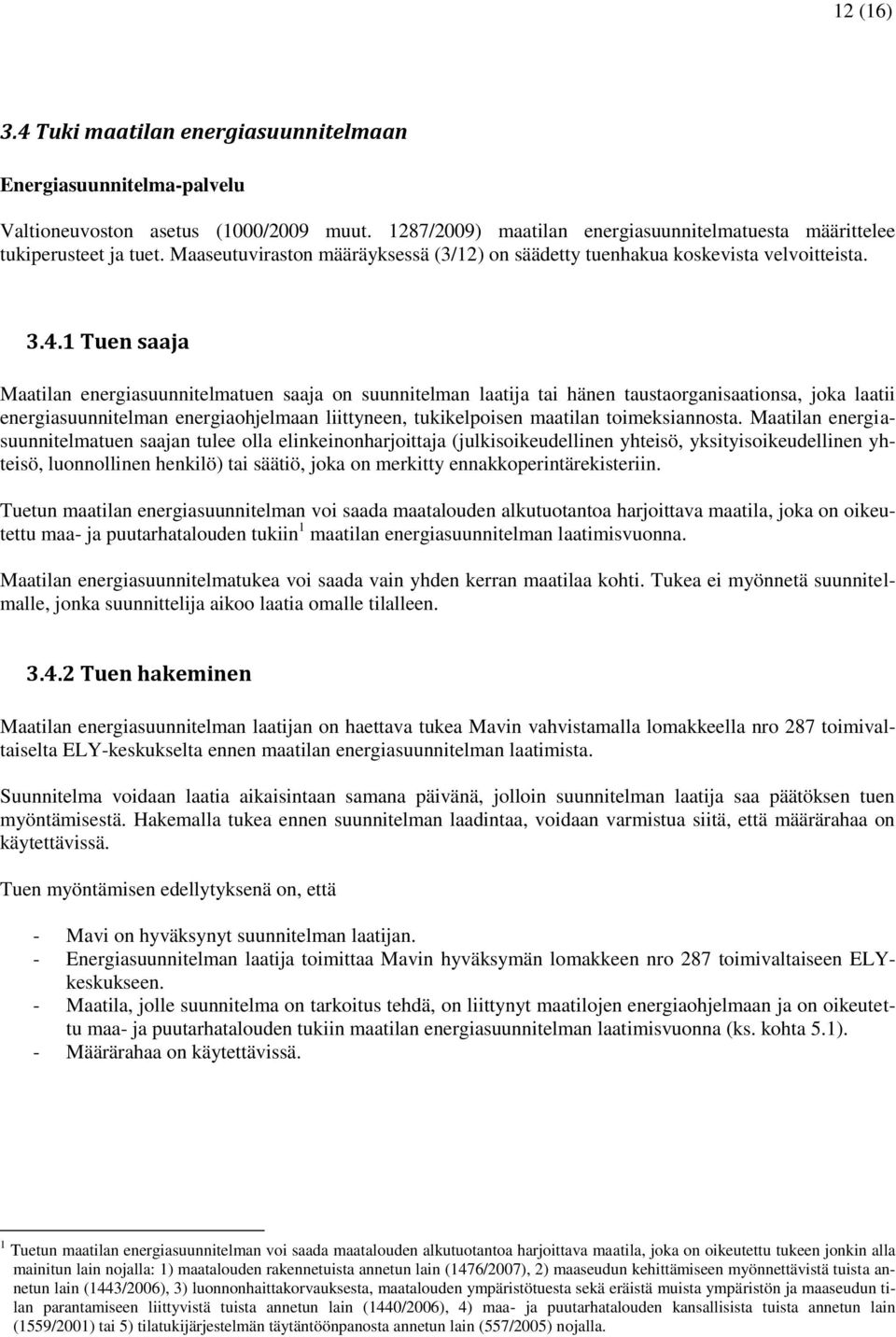 1 Tuen saaja Maatilan energiasuunnitelmatuen saaja on suunnitelman laatija tai hänen taustaorganisaationsa, joka laatii energiasuunnitelman energiaohjelmaan liittyneen, tukikelpoisen maatilan