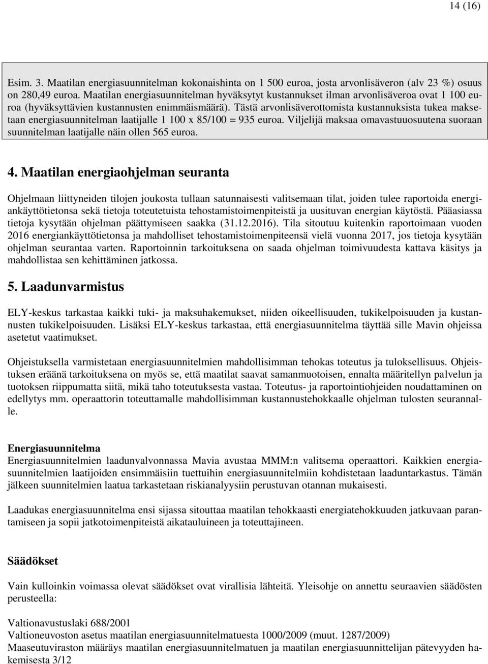 Tästä arvonlisäverottomista kustannuksista tukea maksetaan energiasuunnitelman laatijalle 1 100 x 85/100 = 935 euroa.