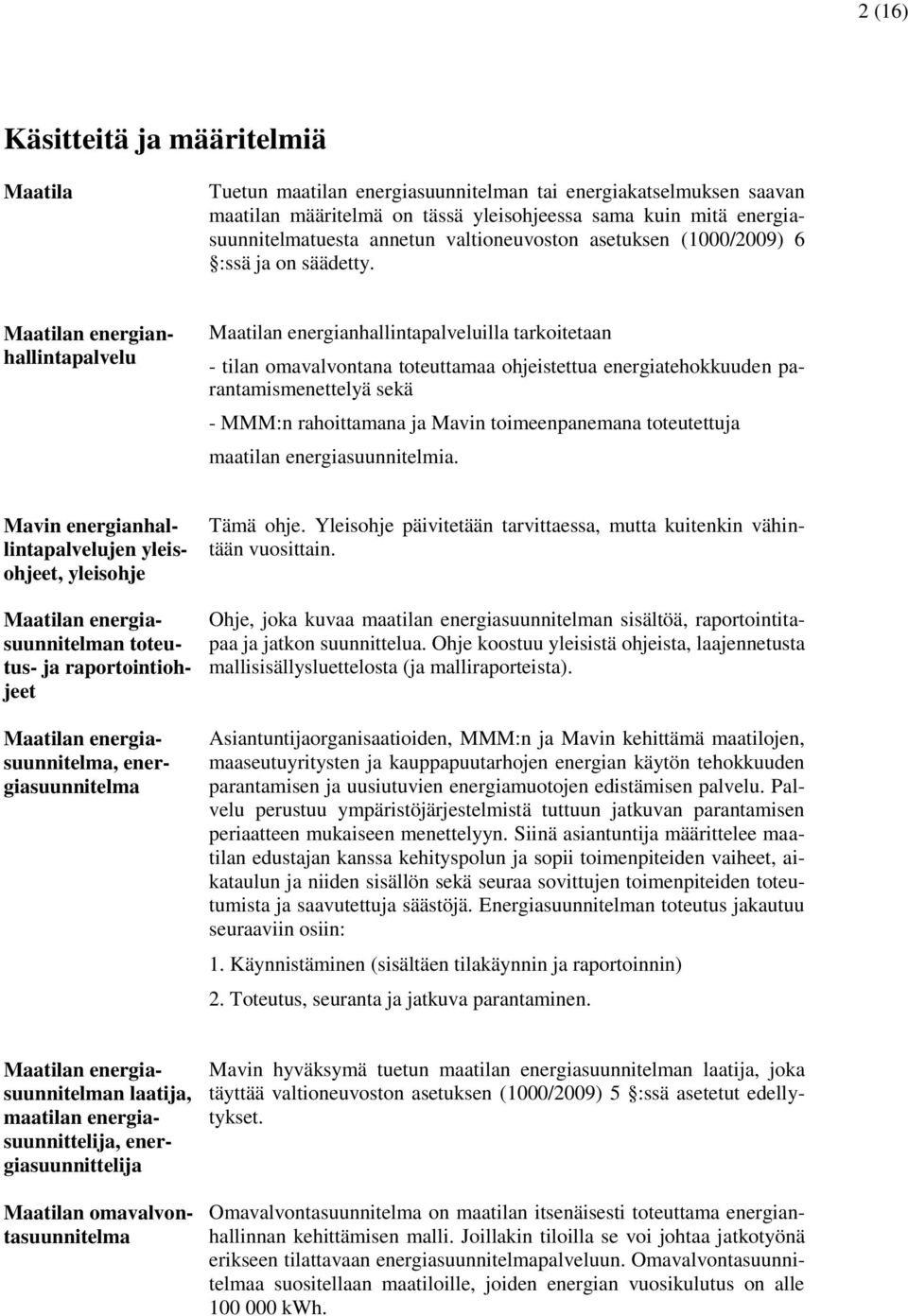 Maatilan energianhallintapalvelu Maatilan energianhallintapalveluilla tarkoitetaan - tilan omavalvontana toteuttamaa ohjeistettua energiatehokkuuden parantamismenettelyä sekä - MMM:n rahoittamana ja