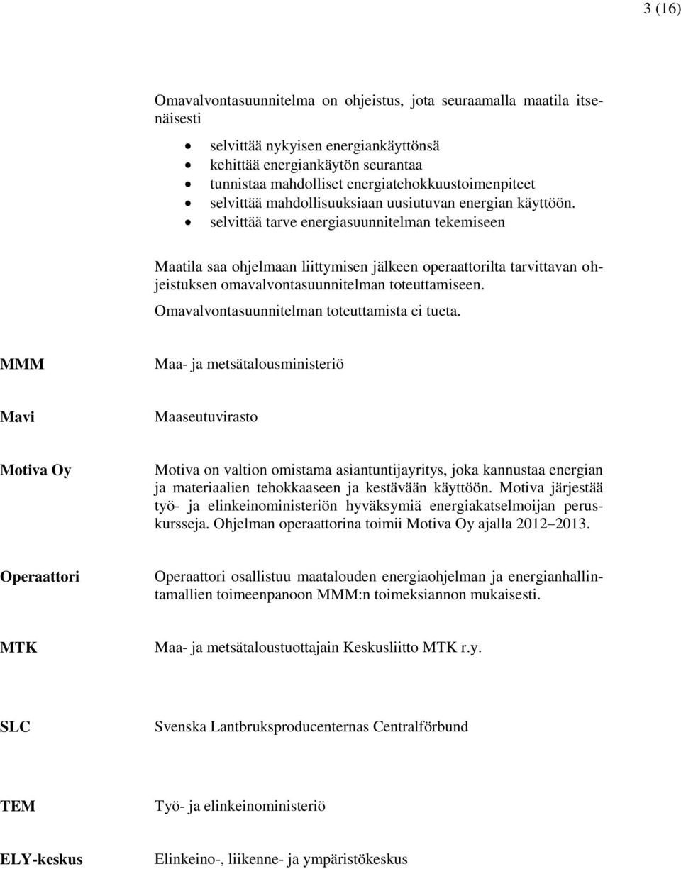 selvittää tarve energiasuunnitelman tekemiseen Maatila saa ohjelmaan liittymisen jälkeen operaattorilta tarvittavan ohjeistuksen omavalvontasuunnitelman toteuttamiseen.