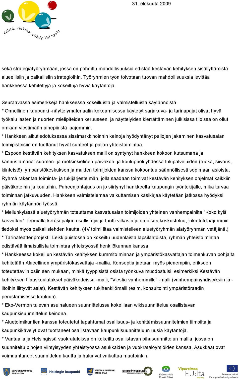 Seuraavassa esimerkkejä hankkeessa kokeilluista ja valmistelluista käytännöistä: * Onnellinen kaupunki -näyttelymateriaalin kokoamisessa käytetyt sarjakuva- ja tarinapajat olivat hyvä työkalu lasten