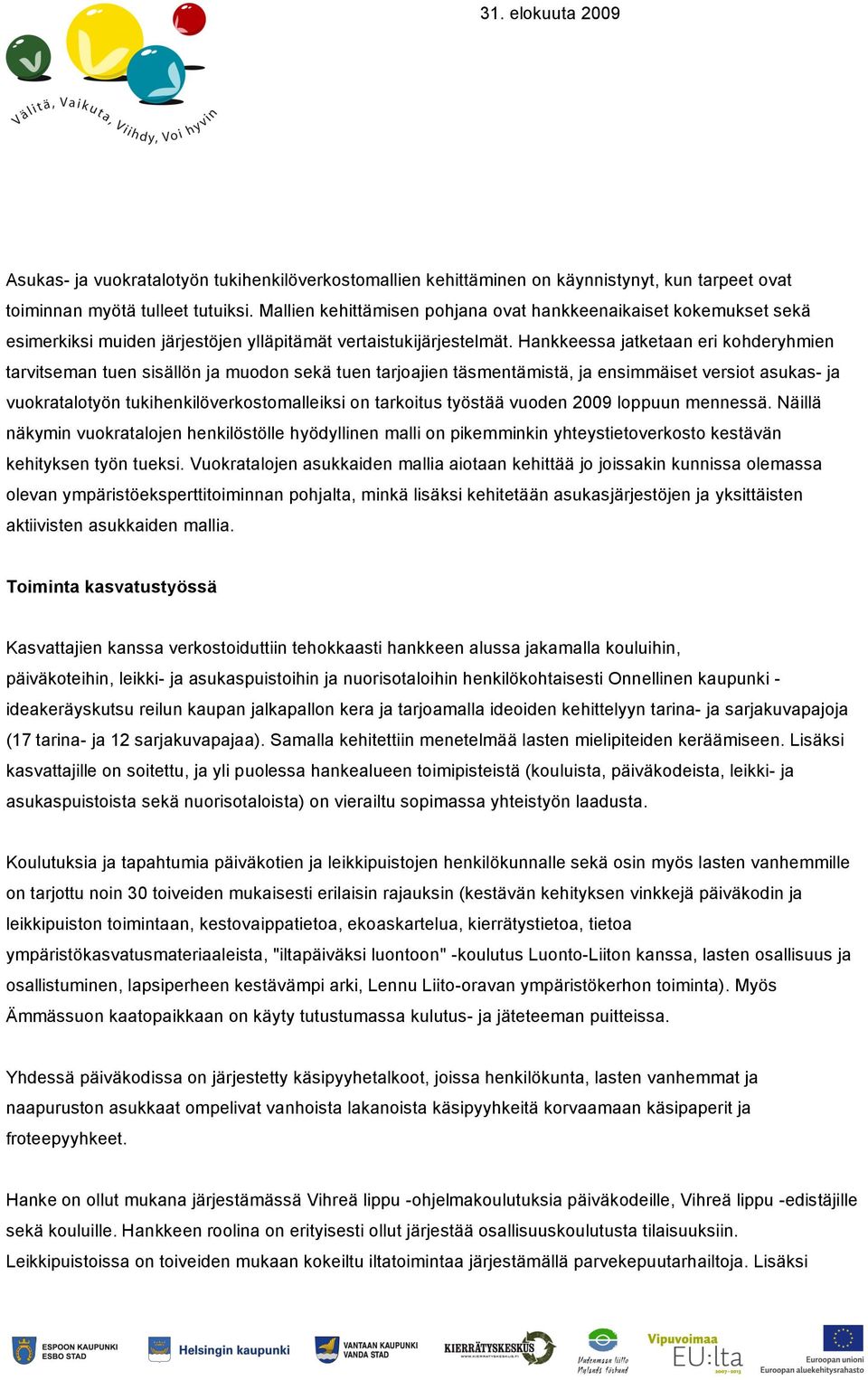 Hankkeessa jatketaan eri kohderyhmien tarvitseman tuen sisällön ja muodon sekä tuen tarjoajien täsmentämistä, ja ensimmäiset versiot asukas- ja vuokratalotyön tukihenkilöverkostomalleiksi on